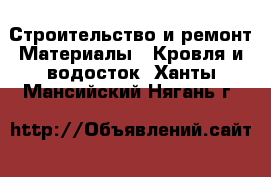 Строительство и ремонт Материалы - Кровля и водосток. Ханты-Мансийский,Нягань г.